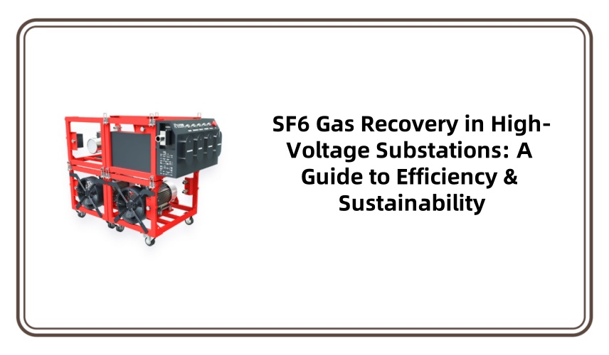 SF6 Gas Recovery in High-Voltage Substations: A Guide to Efficiency & Sustainability