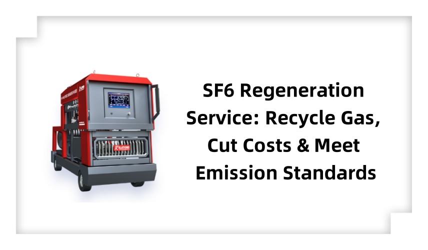 SF6 Regeneration Service: Recycle Gas, Cut Costs & Meet Emission Standards